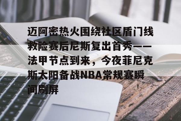 亚博官网包含迈阿密热火围绕社区盾门线救险赛后尼斯复出首秀——法甲节点到来，今夜菲尼克斯太阳备战NBA常规赛瞬间刷屏的词条